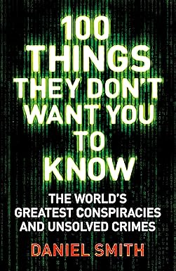 100 THINGS THEY DON'T WANT YOU TO KNOW: CONSPIRACIES, MYSTERIES AND