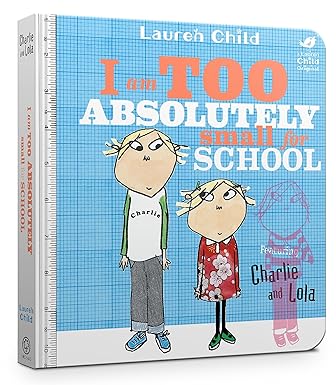 CHARLIE AND LOLA: I AM TOO ABSOLUTELY SMALL FOR SCHOOL