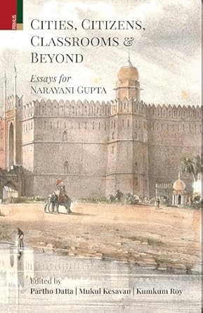 Cities, Citizens, Classrooms and Beyond: Essays for Narayani Gupta