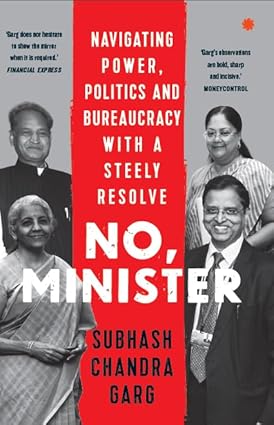 NO, MINISTER : Navigating Power, Politics and Bureaucracy with a Steely Resolve