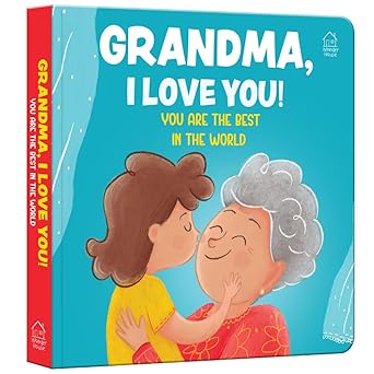 Grandma, I Love You! You Are the Best in the World – A Sweet Board Book for Kids: Celebrate Grandma’s Love with Simple Words and Cute Pictures | Perfe