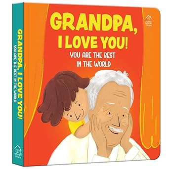 Grandpa, I Love You! You Are the Best in the World – A Heartwarming Board Book for Kids: Celebrate Grandpa’s Love with Easy Words and Fun Pictures | P