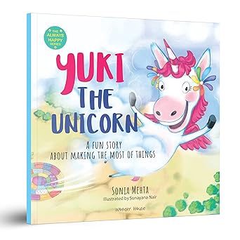Yuki The Unicorn: A Fun Story About Making the Most of Things [The Always Happy Series] Age Group: 5+