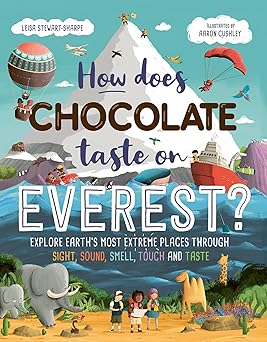 How Does Chocolate Taste on Everest?: Explore Earth's Most Extreme Places Through Sight, Sound, Smell, Touch and Taste