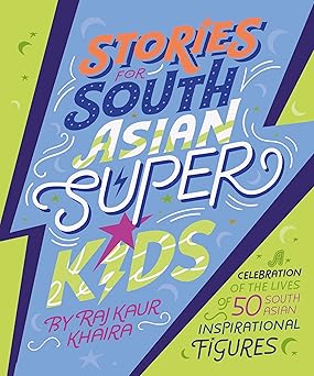Stories for South Asian Superkids: Discover the inspirational lives of 50 figures from South Asia