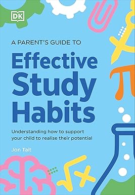 A Parent’s Guide to Effective Study Habits: Understanding How to Support Your Child to Realise Their Potential (DK Super P... A Parent’s Guide to Effe