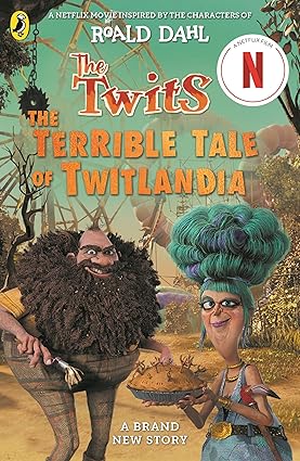 The Twits: The Terrible Tale of Twitlandia: Based on the Netflix production, inspired by the characters of Roald Dahl The Twits: The Terrible Tale of 