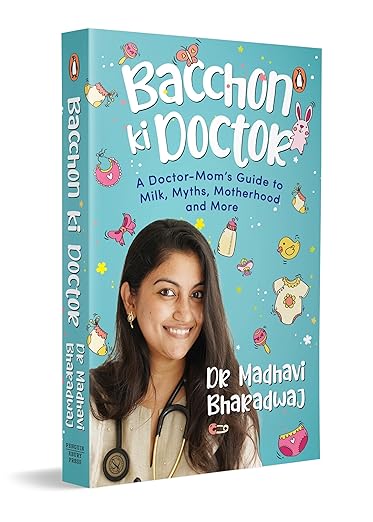Bacchon Ki Doctor: A Doctor-Mom's Guide to Milk, Myths, Motherhood and More |