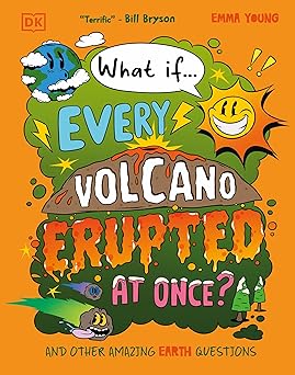 What If... Every Volcano Erupted at Once?: And Other Amazing Earth Questions