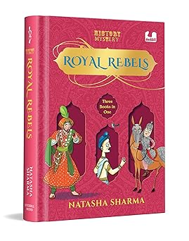 Royal Rebels: (3 in 1 HistoryMystery Series) A Hilarious Fusion of History and Mystery Featuring Three Indian Royals | Ages 8+